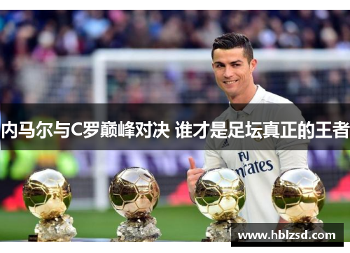 内马尔与C罗巅峰对决 谁才是足坛真正的王者