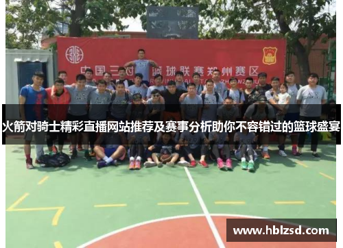 火箭对骑士精彩直播网站推荐及赛事分析助你不容错过的篮球盛宴